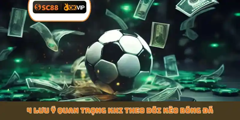 4 lưu ý quan trọng khi theo dõi kèo bóng đá