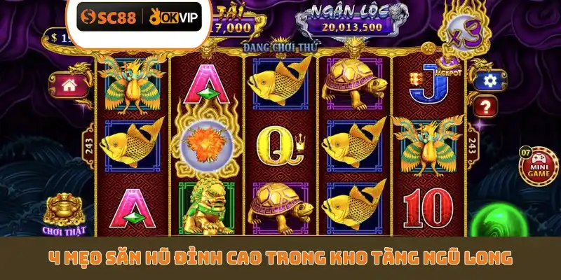 4 mẹo săn hũ đỉnh cao trong Kho Tàng Ngũ Long