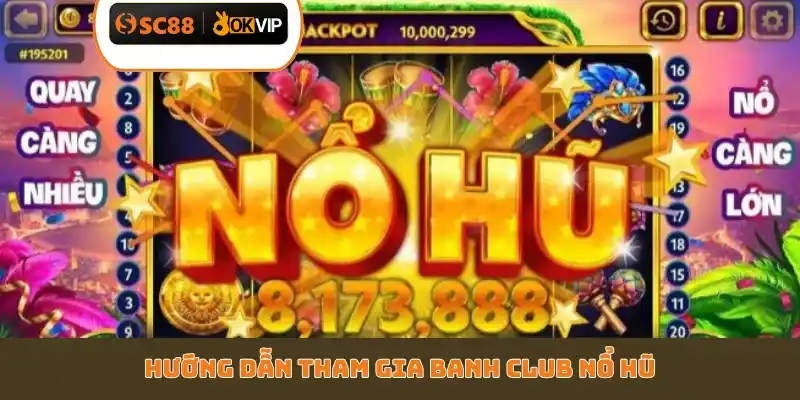 Hướng dẫn tham gia Banh Club nổ hũ