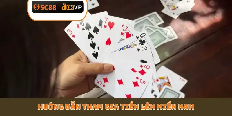 Hướng dẫn tham gia Tiến Lên Miền Nam