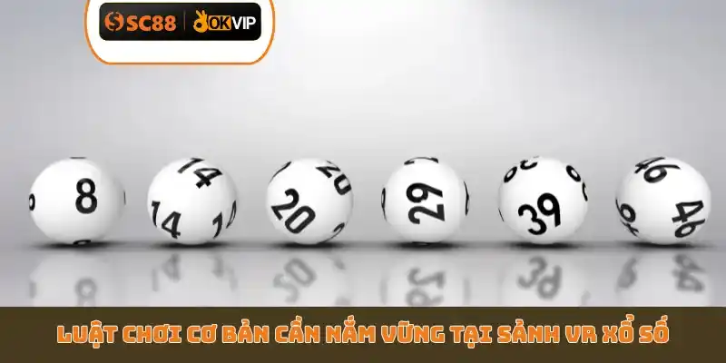 Luật chơi cơ bản cần nắm vững tại sảnh VR xổ số