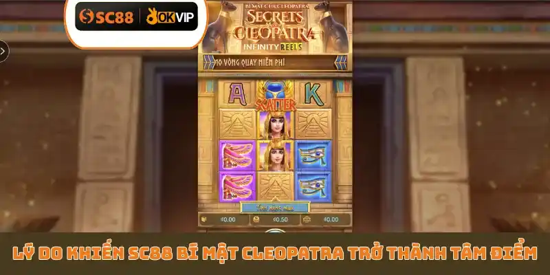 Lý do khiến SC88 bí mật Cleopatra trở thành tâm điểm