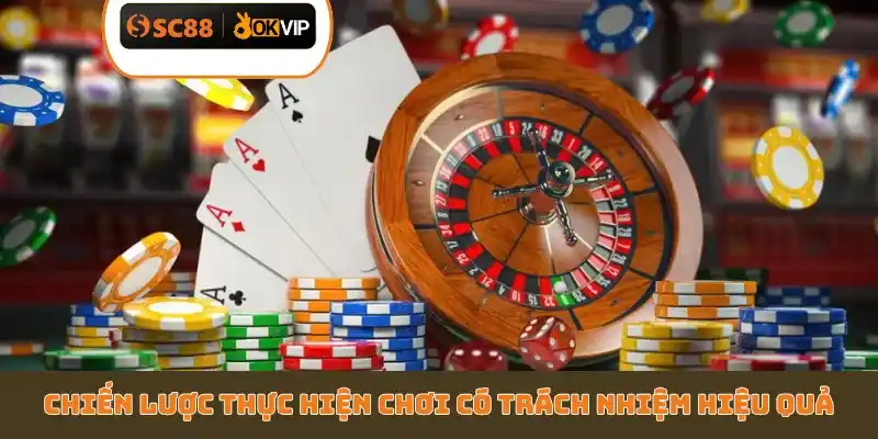 Chiến lược thực hiện chơi có trách nhiệm hiệu quả